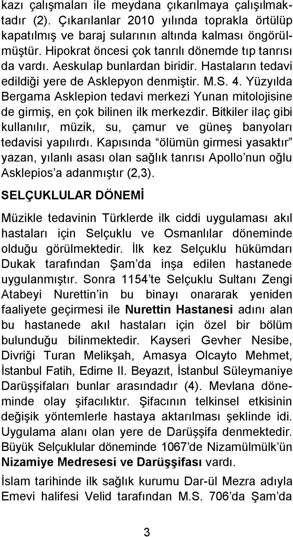 Yüzyılda Bergama Asklepion tedavi merkezi Yunan mitolojisine de girmiş, en çok bilinen ilk merkezdir. Bitkiler ilaç gibi kullanılır, müzik, su, çamur ve güneş banyoları tedavisi yapılırdı.