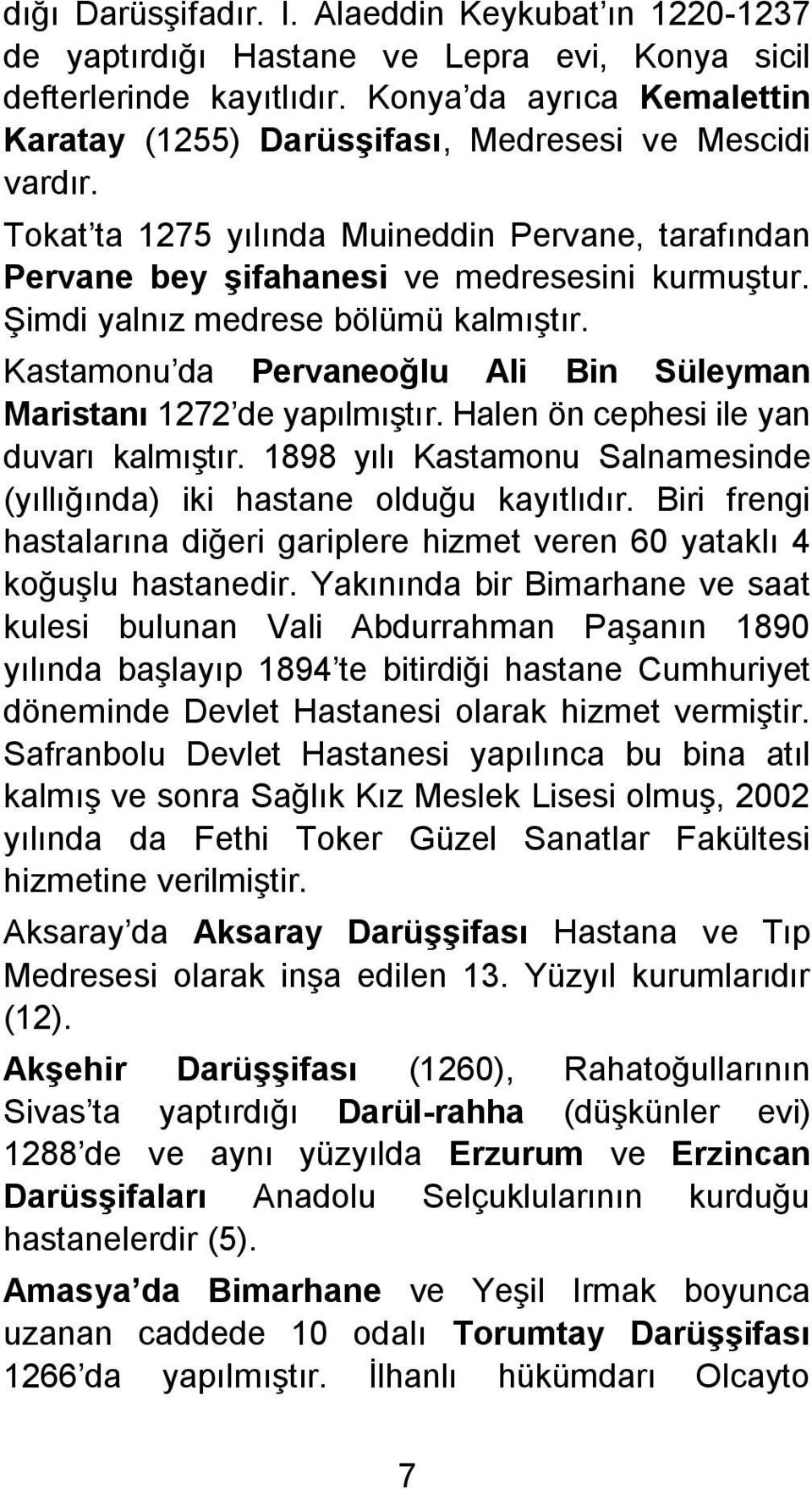 Şimdi yalnız medrese bölümü kalmıştır. Kastamonu da Pervaneoğlu Ali Bin Süleyman Maristanı 1272 de yapılmıştır. Halen ön cephesi ile yan duvarı kalmıştır.