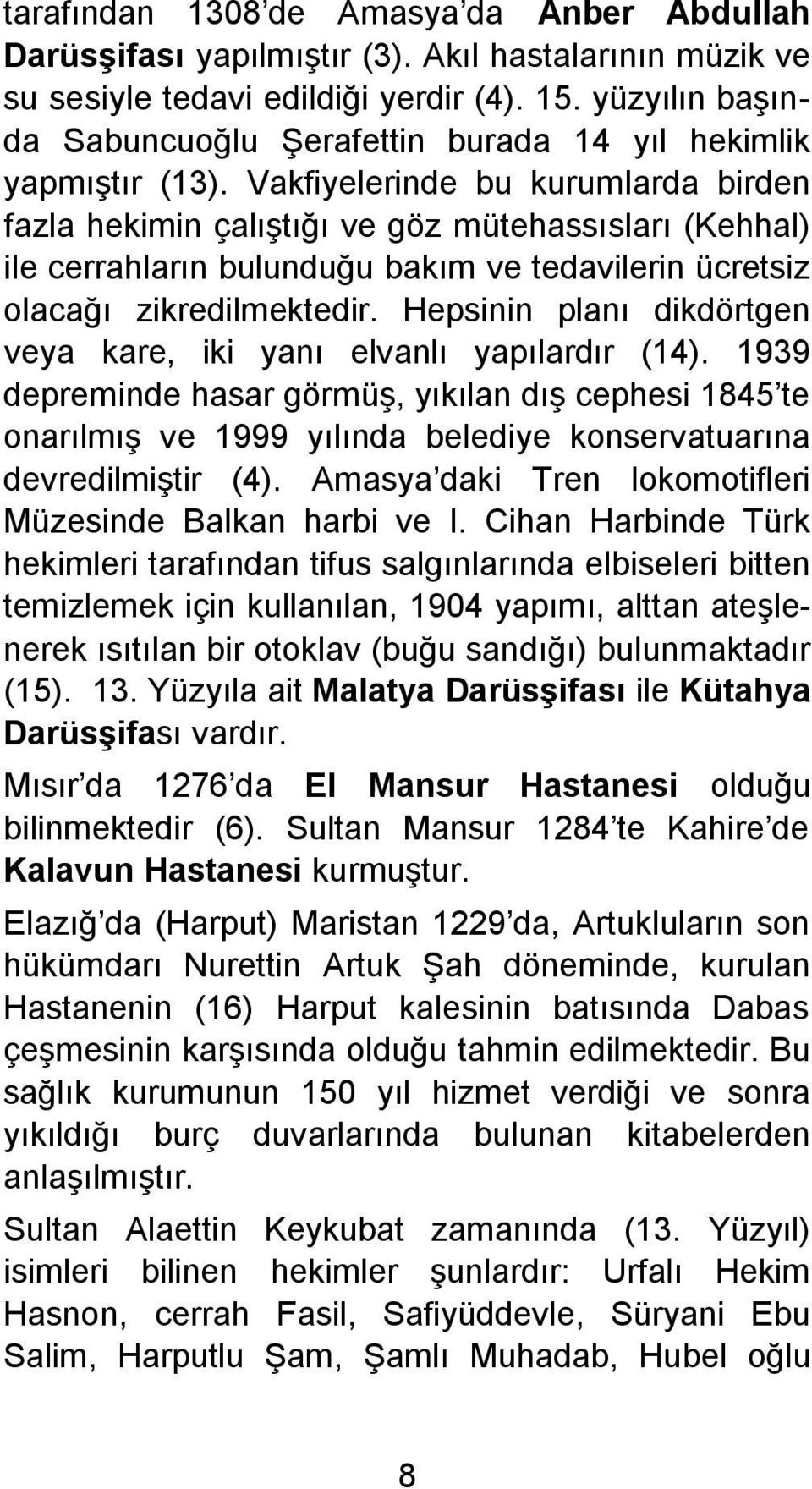 Vakfiyelerinde bu kurumlarda birden fazla hekimin çalıştığı ve göz mütehassısları (Kehhal) ile cerrahların bulunduğu bakım ve tedavilerin ücretsiz olacağı zikredilmektedir.