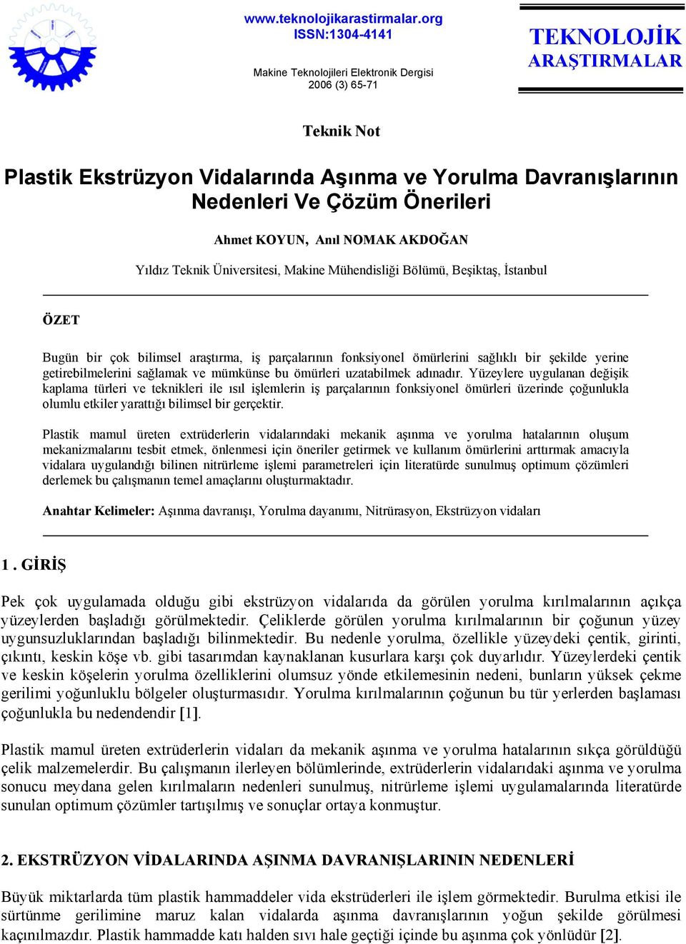 Önerileri Ahmet KOYUN, Anıl NOMAK AKDOĞAN Yıldız Teknik Üniversitesi, Makine Mühendisliği Bölümü, Beşiktaş, İstanbul ÖZET Bugün bir çok bilimsel araştırma, iş parçalarının fonksiyonel ömürlerini