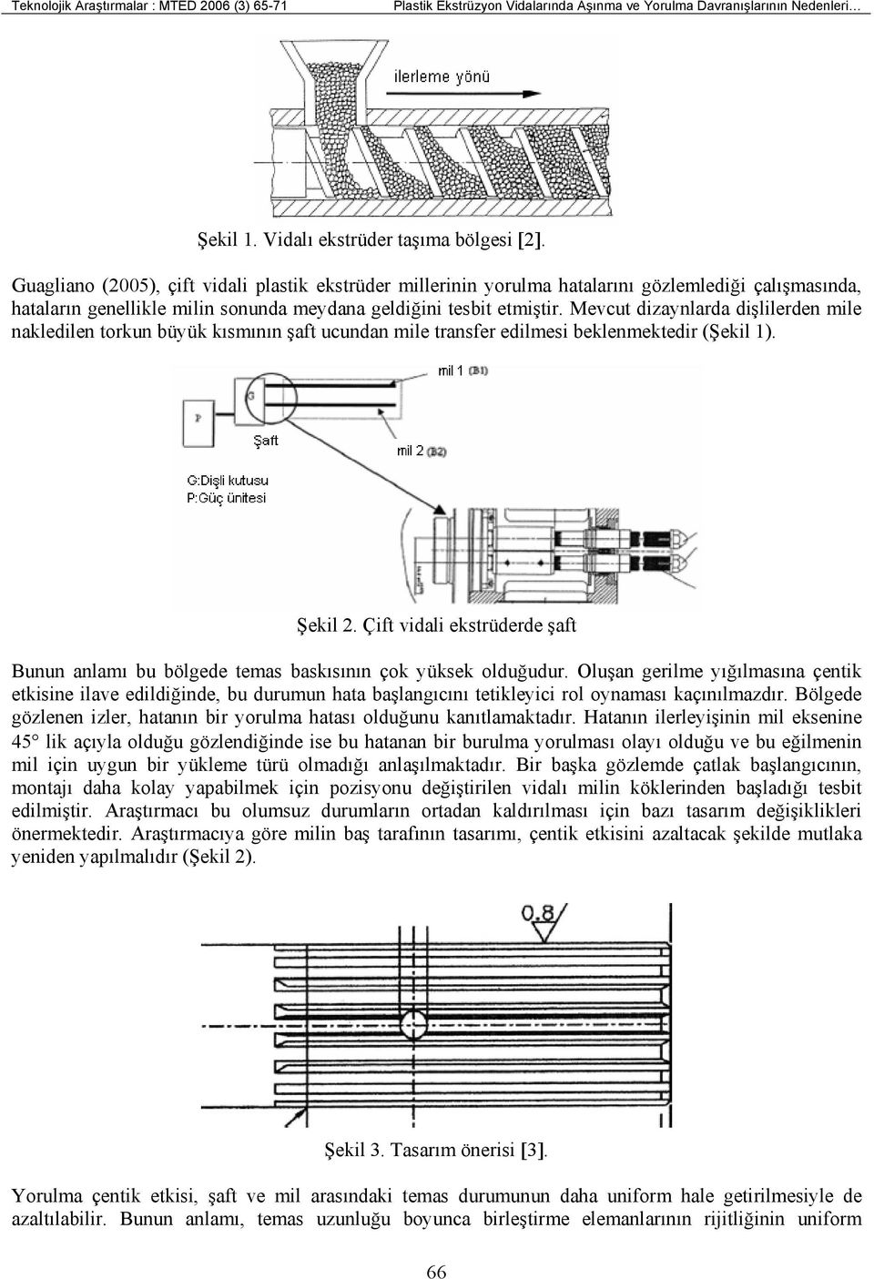 Mevcut dizaynlarda dişlilerden mile nakledilen torkun büyük kısmının şaft ucundan mile transfer edilmesi beklenmektedir (Şekil 1). Şekil 2.