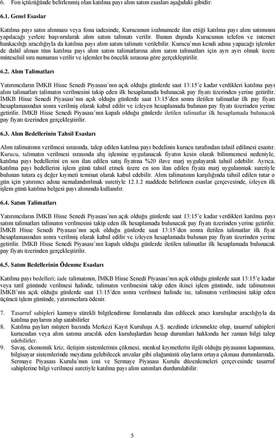 Bunun dışında Kurucunun telefon ve internet bankacılığı aracılığıyla da katılma payı alım satım talimatı verilebilir.