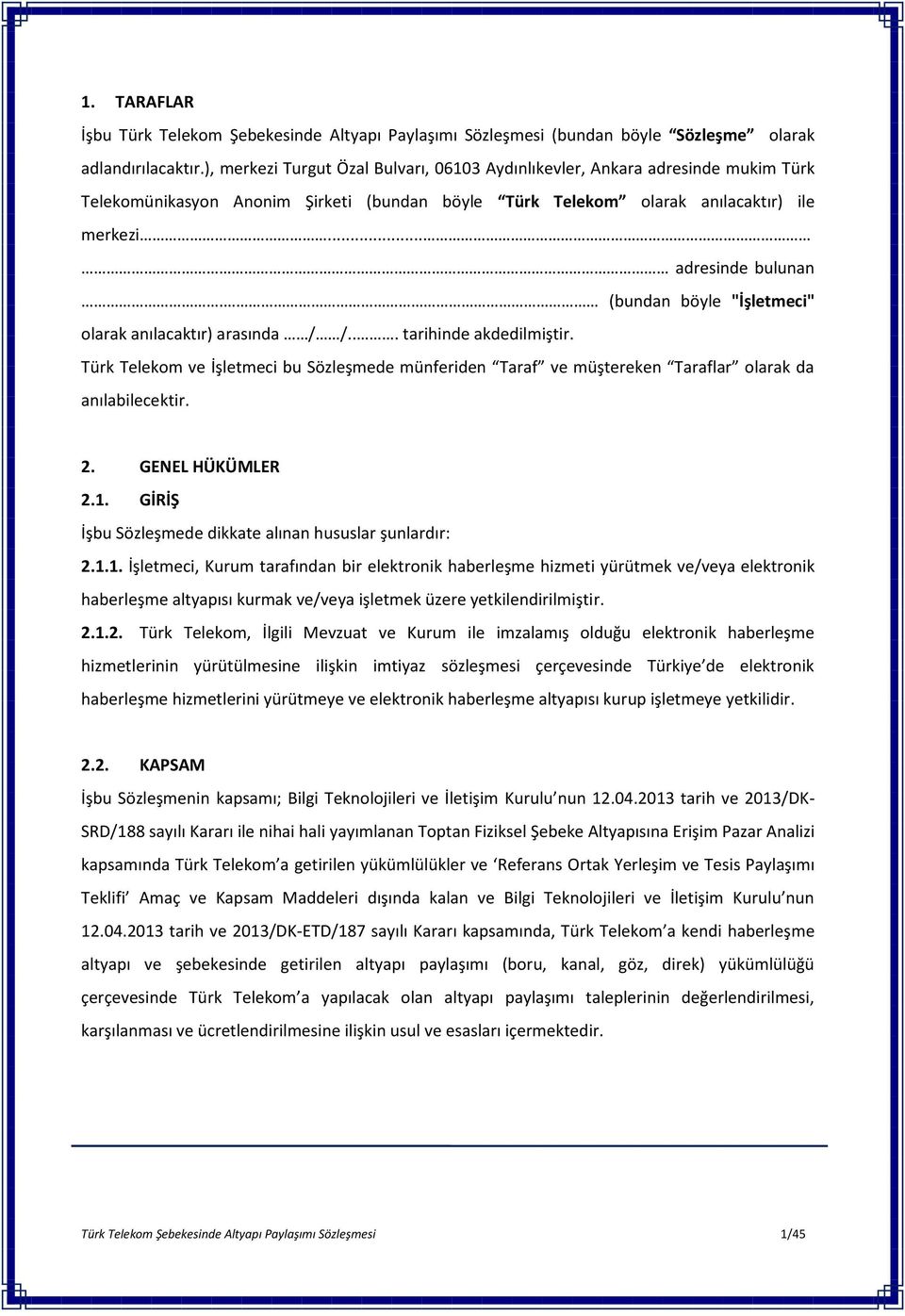 (bundan böyle "İşletmeci" olarak anılacaktır) arasında / /... tarihinde akdedilmiştir. Türk Telekom ve İşletmeci bu Sözleşmede münferiden Taraf ve müştereken Taraflar olarak da anılabilecektir. 2.