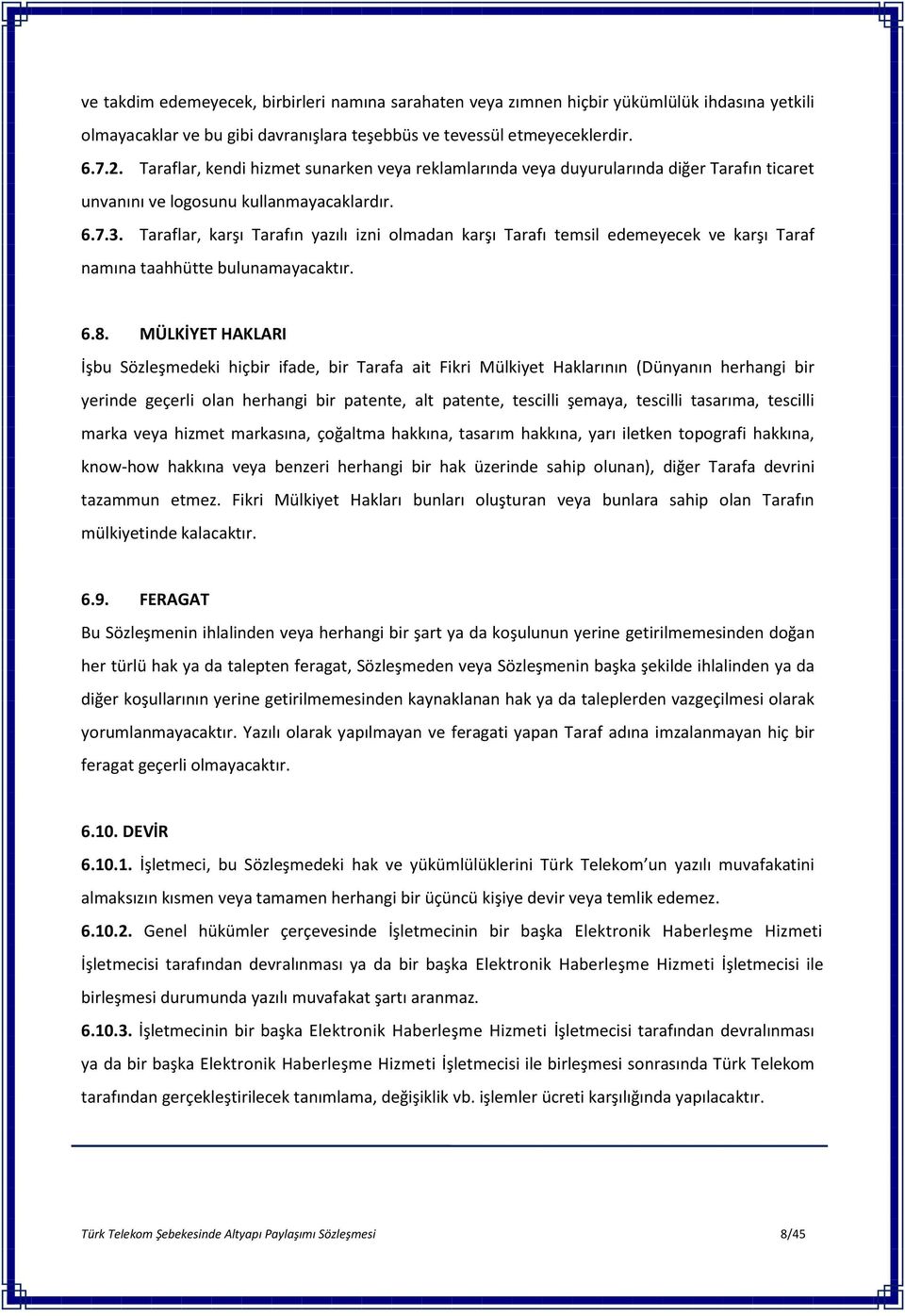 Taraflar, karşı Tarafın yazılı izni olmadan karşı Tarafı temsil edemeyecek ve karşı Taraf namına taahhütte bulunamayacaktır. 6.8.