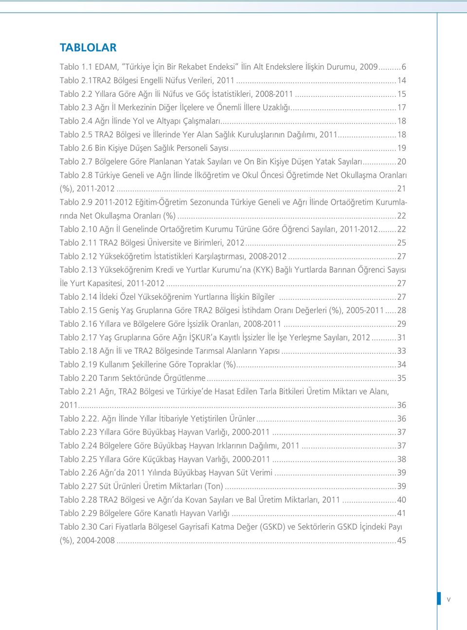 ..18 Tablo 2.5 TRA2 Bölgesi ve İllerinde Yer Alan Sağlık Kuruluşlarının Dağılımı, 2011...18 Tablo 2.6 Bin Kişiye Düşen Sağlık Personeli Sayısı...19 Tablo 2.