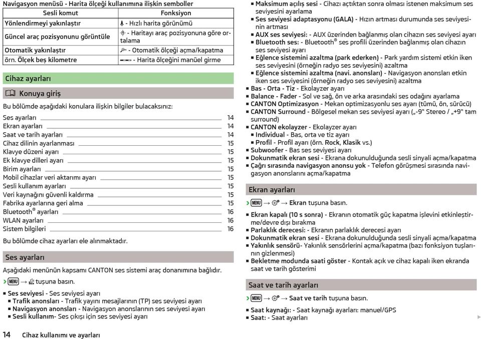 konulara ilişkin bilgiler bulacaksınız: Ses ayarları 14 Ekran ayarları 14 Saat ve tarih ayarları 14 Cihaz dilinin ayarlanması 15 Klavye düzeni ayarı 15 Ek klavye dilleri ayarı 15 Birim ayarları 15