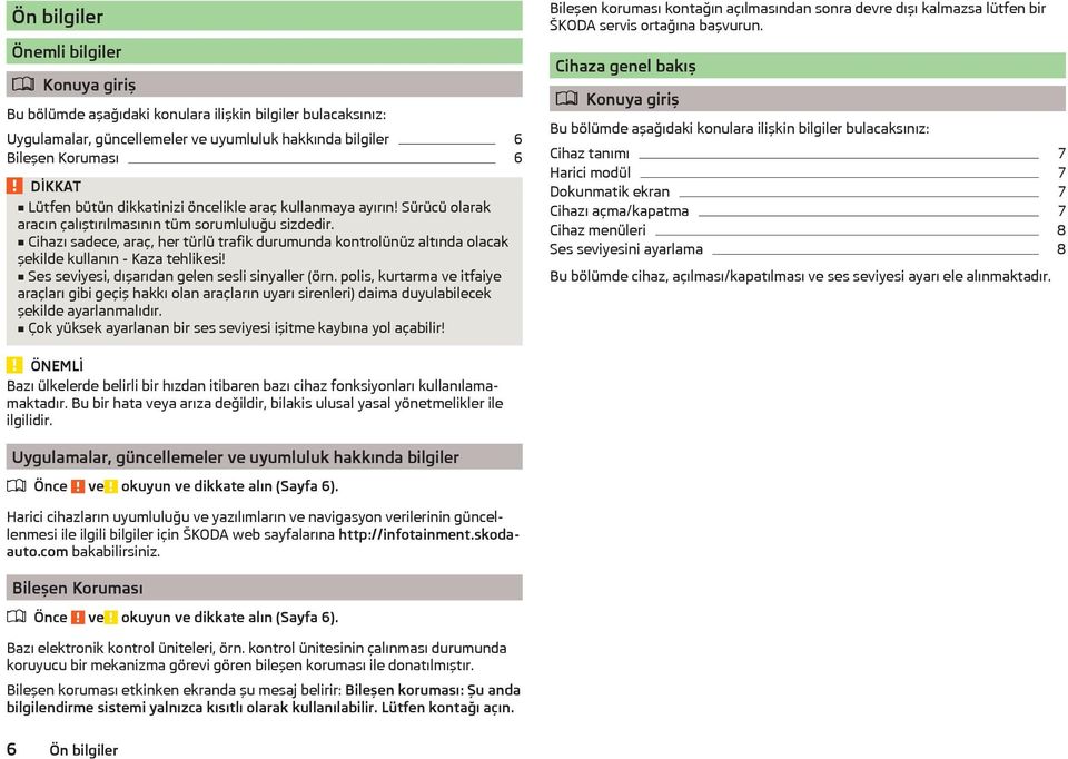 Cihazı sadece, araç, her türlü trafik durumunda kontrolünüz altında olacak şekilde kullanın - Kaza tehlikesi! Ses seviyesi, dışarıdan gelen sesli sinyaller (örn.