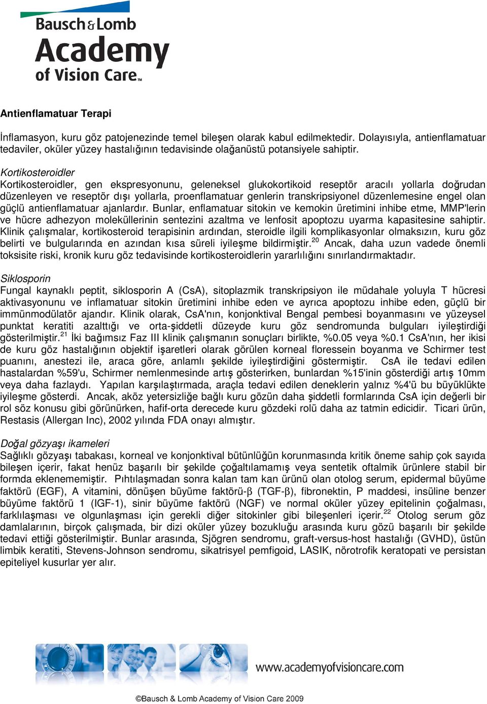 Kortikosteroidler Kortikosteroidler, gen ekspresyonunu, geleneksel glukokortikoid reseptör aracılı yollarla doğrudan düzenleyen ve reseptör dışı yollarla, proenflamatuar genlerin transkripsiyonel