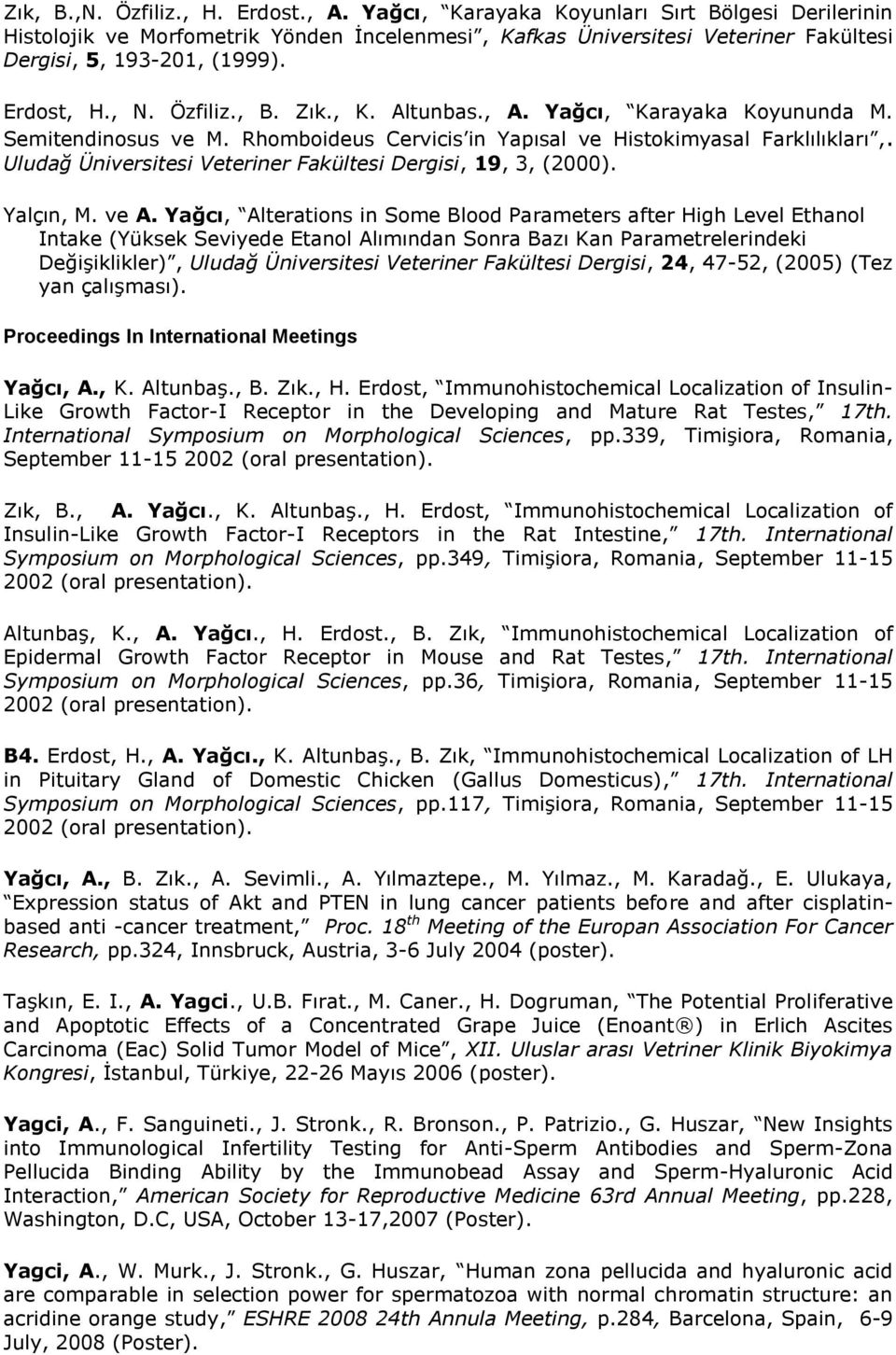 , K. Altunbas., A. Yağcı, Karayaka Koyununda M. Semitendinosus ve M. Rhomboideus Cervicis in Yapısal ve Histokimyasal Farklılıkları,. Uludağ Üniversitesi Veteriner Fakültesi Dergisi, 19, 3, (2000).