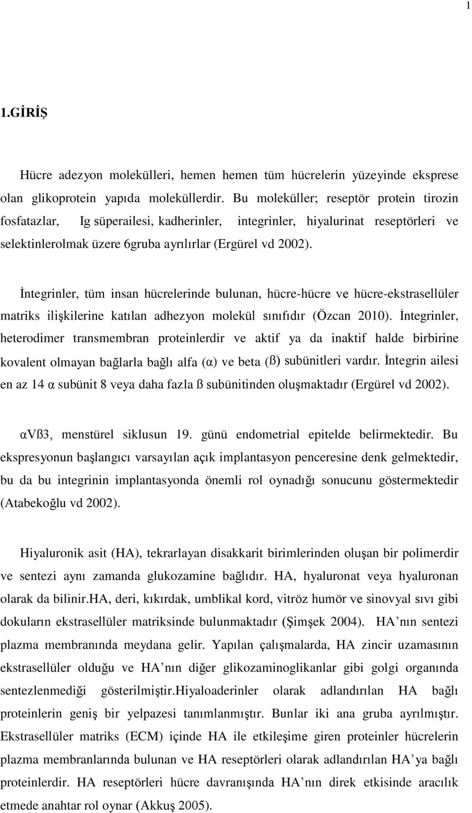 İntegrinler, tüm insan hücrelerinde bulunan, hücre-hücre ve hücre-ekstrasellüler matriks ilişkilerine katılan adhezyon molekül sınıfıdır (Özcan 2010).