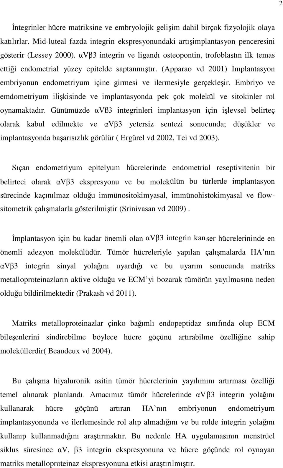 (Apparao vd 2001) İmplantasyon embriyonun endometriyum içine girmesi ve ilermesiyle gerçekleşir. Embriyo ve emdometriyum ilişkisinde ve implantasyonda pek çok molekül ve sitokinler rol oynamaktadır.