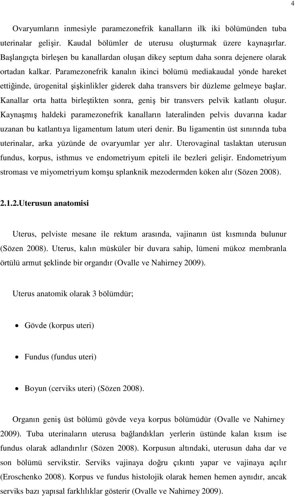 Paramezonefrik kanalın ikinci bölümü mediakaudal yönde hareket ettiğinde, ürogenital şişkinlikler giderek daha transvers bir düzleme gelmeye başlar.