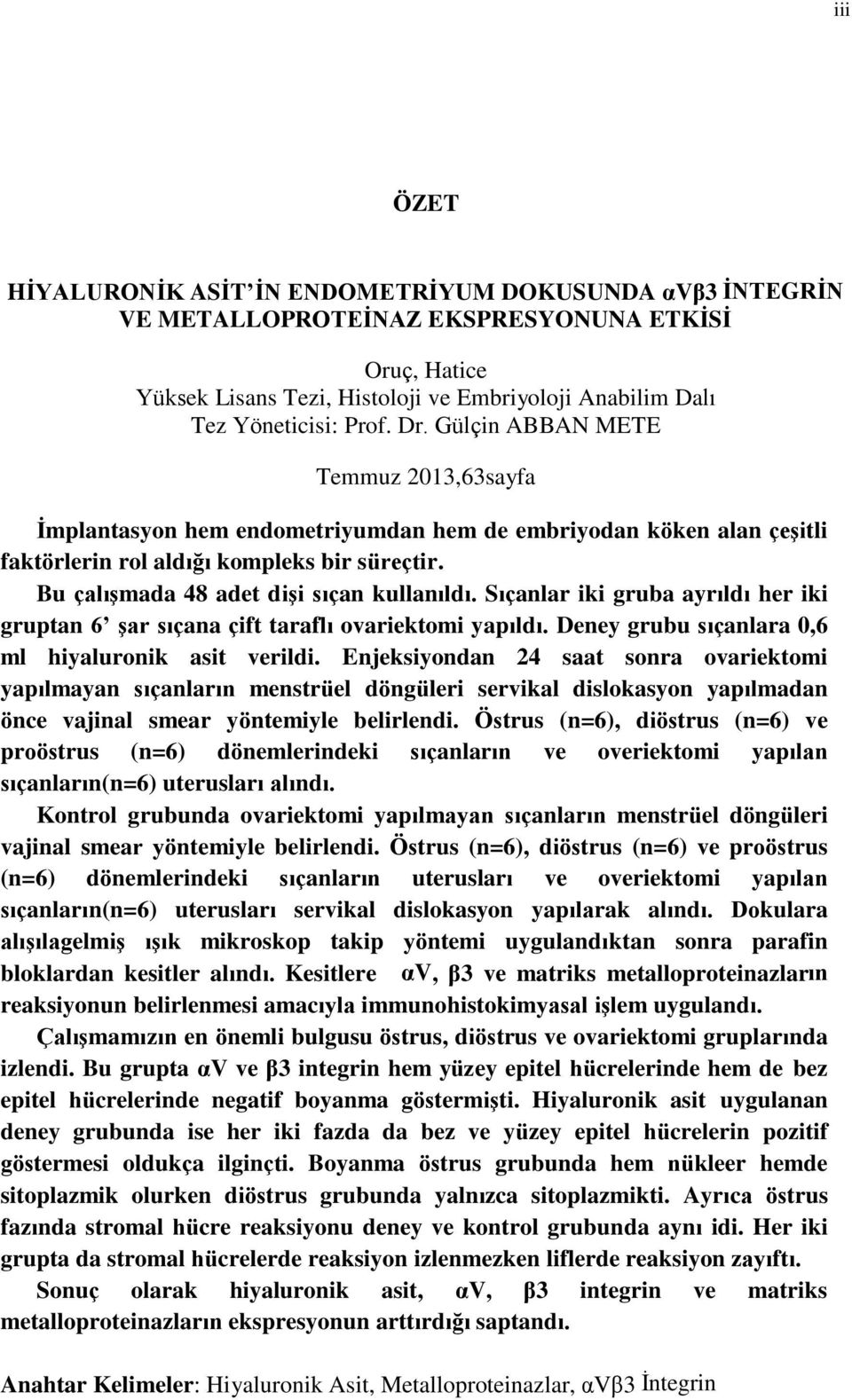 Bu çalışmada 48 adet dişi sıçan kullanıldı. Sıçanlar iki gruba ayrıldı her iki gruptan 6 şar sıçana çift taraflı ovariektomi yapıldı. Deney grubu sıçanlara 0,6 ml hiyaluronik asit verildi.