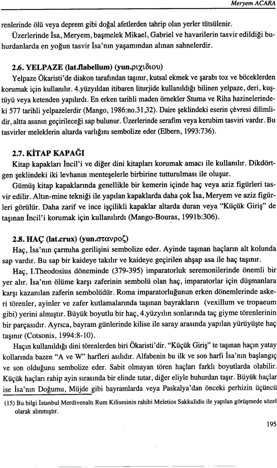 ptxtoto'\» Yelpaze Ökaristi'de diakon tarafındantaşınır, kutsal ekmek ve şarabı toz ve böceklerden korumak için kullanılır. 4.