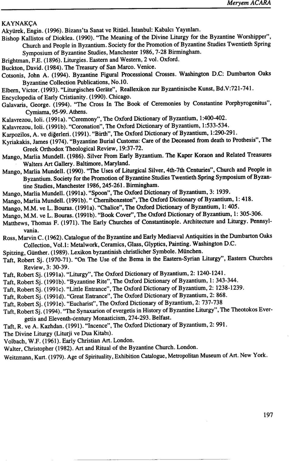 Society for the Promotion of Byzantine Studies Twentieth Spring Symposium of Byzantine Studies, Manchester 1986,7-28 Birmingham. Brightman, FE. (1896). Liturgies. Eastem and Westem, 2 vol. Oxford.