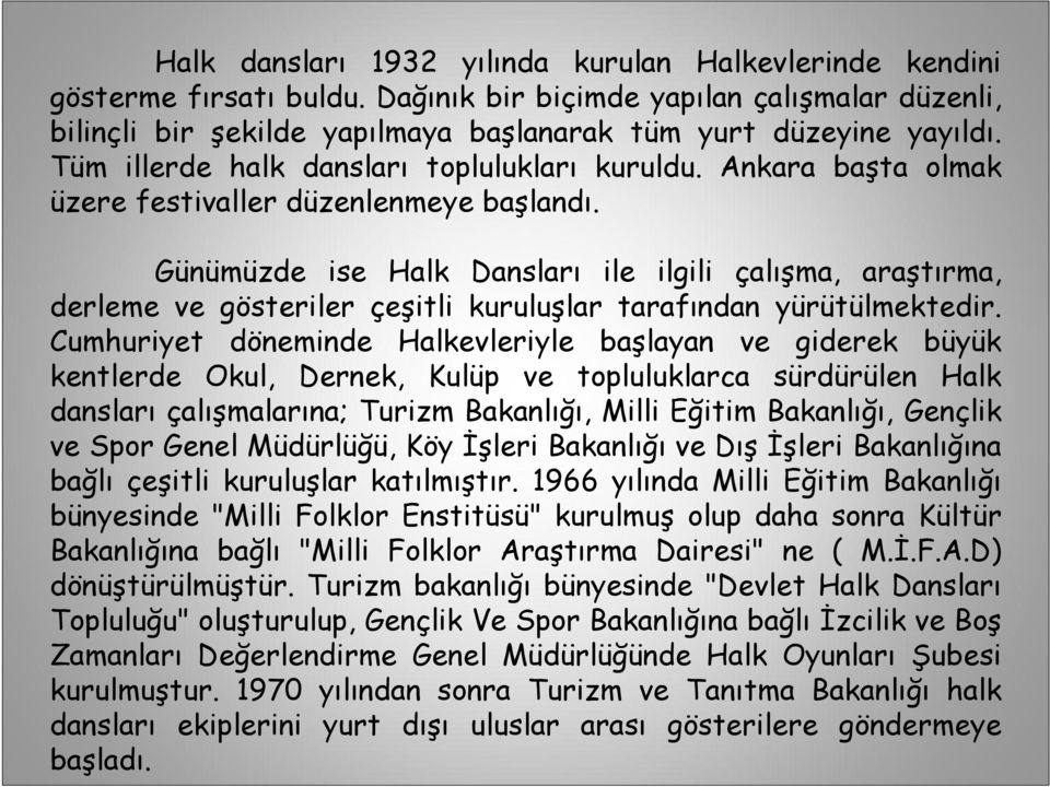 Günümüzde ise Halk Dansları ile ilgili çalışma, araştırma, derleme ve gösteriler çeşitli kuruluşlar tarafından yürütülmektedir.