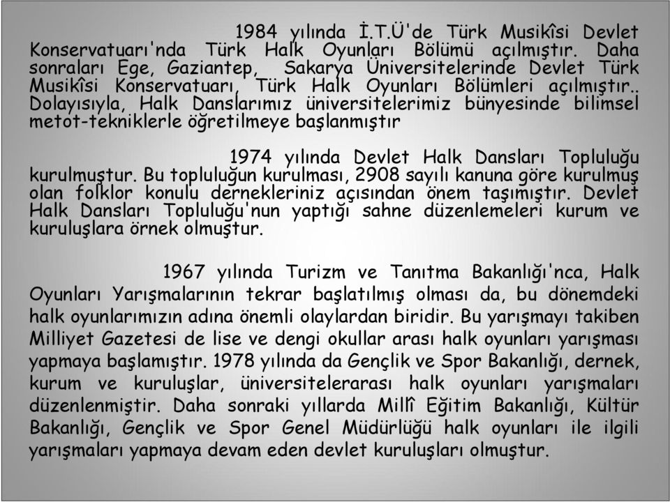 . Dolayısıyla, Halk Danslarımız üniversitelerimiz bünyesinde bilimsel metot-tekniklerle öğretilmeye başlanmıştır 1974 yılında Devlet Halk Dansları Topluluğu kurulmuştur.