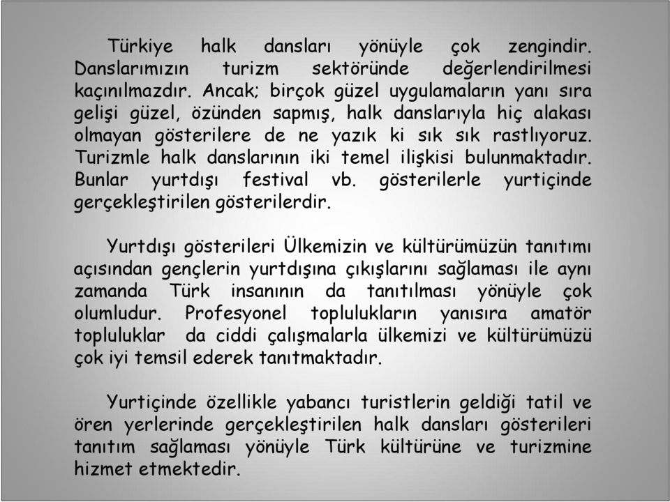 Turizmle halk danslarının iki temel ilişkisi bulunmaktadır. Bunlar yurtdışı festival vb. gösterilerle yurtiçinde gerçekleştirilen gösterilerdir.