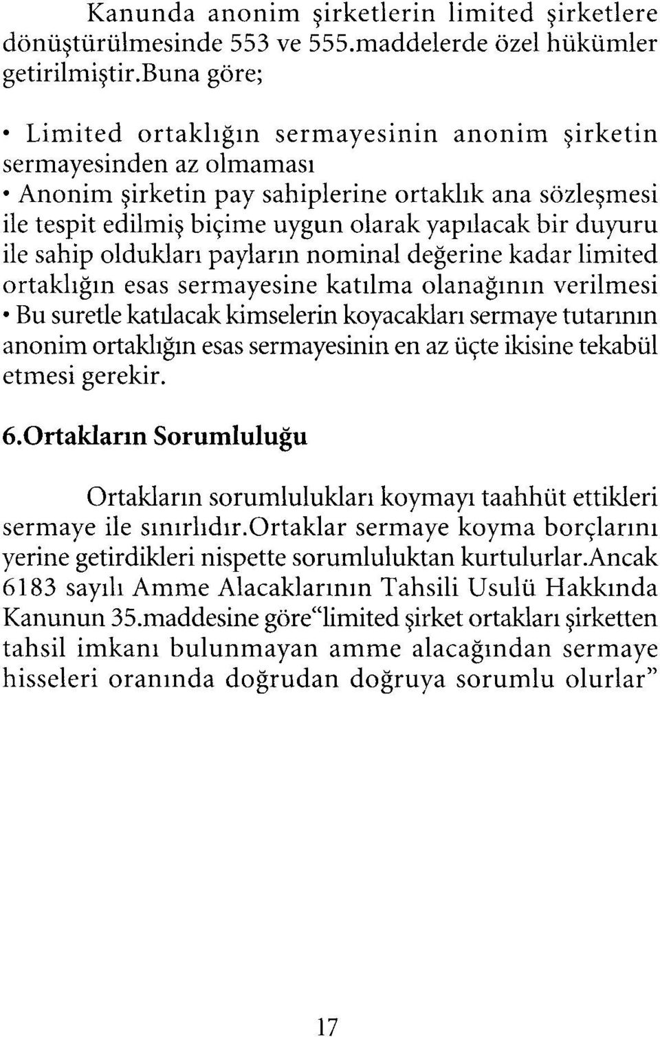 duyuru ile sahip oldukları payların nominal değerine kadar limited ortaklığın esas sermayesine katılma olanağının verilmesi Bu suretle katılacak kimselerin koyacakları sermaye tutarının anonim