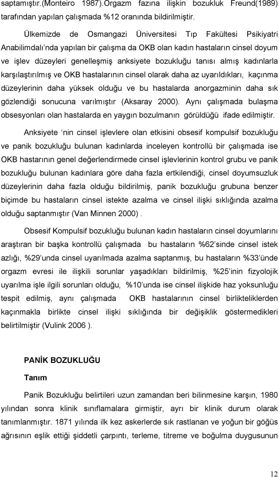 almış kadınlarla karşılaştırılmış ve OKB hastalarının cinsel olarak daha az uyarıldıkları, kaçınma düzeylerinin daha yüksek olduğu ve bu hastalarda anorgazminin daha sık gözlendiği sonucuna