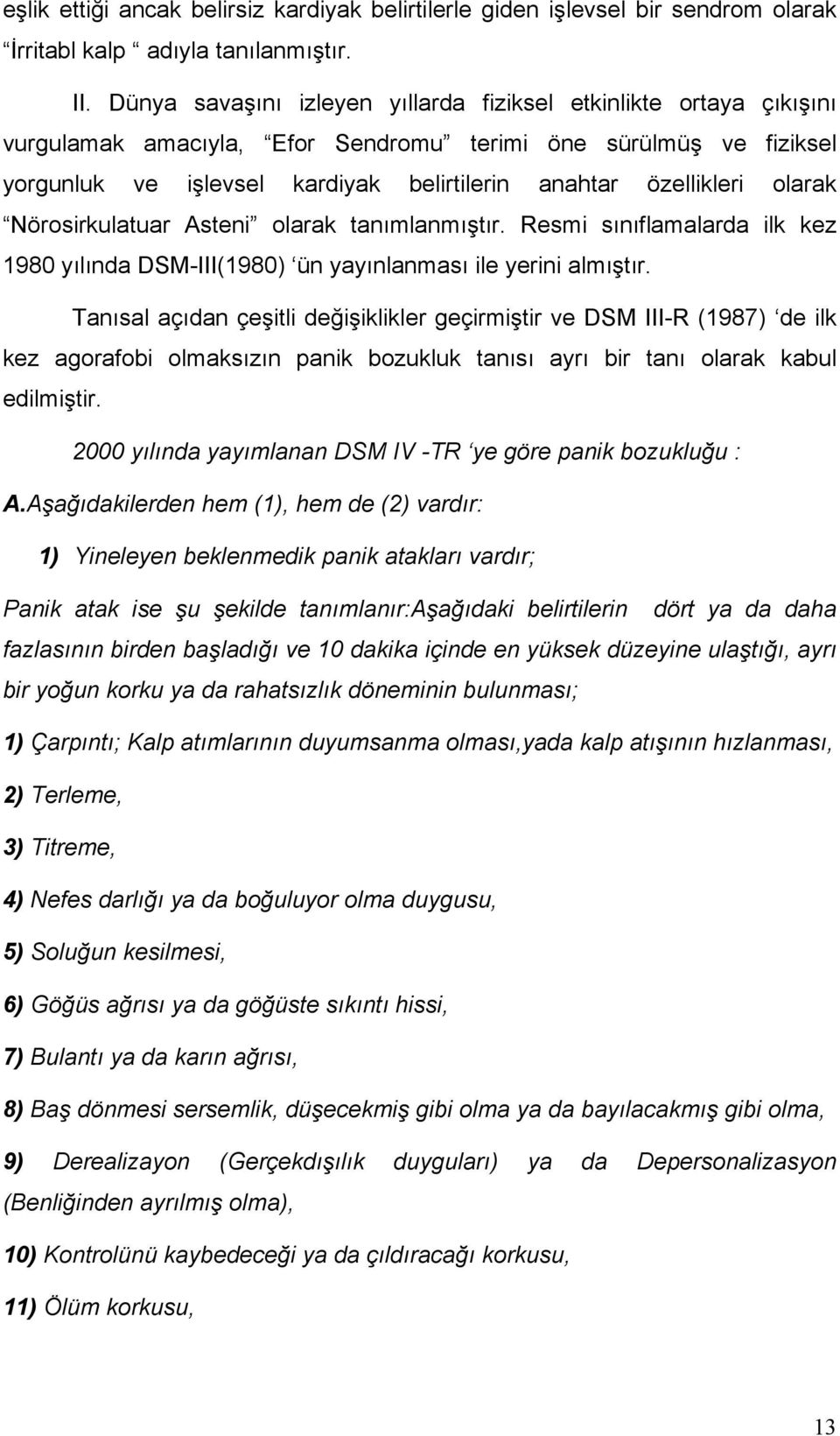 olarak Nörosirkulatuar Asteni olarak tanımlanmıştır. Resmi sınıflamalarda ilk kez 1980 yılında DSM-III(1980) ün yayınlanması ile yerini almıştır.