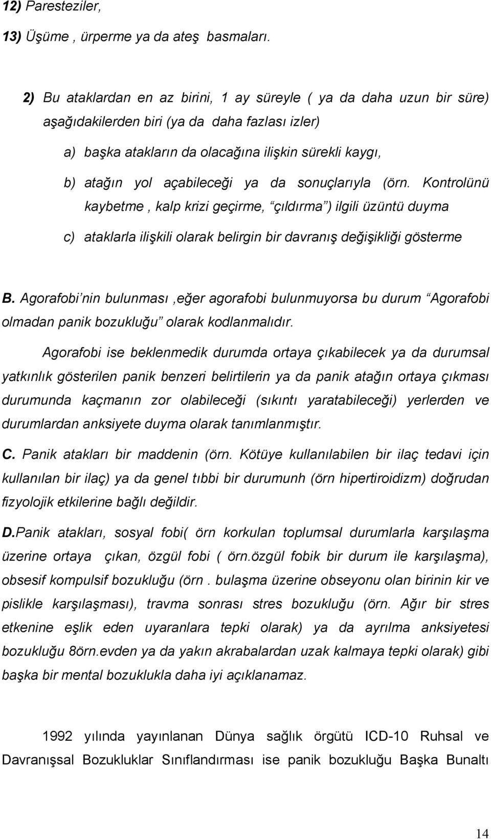 açabileceği ya da sonuçlarıyla (örn. Kontrolünü kaybetme, kalp krizi geçirme, çıldırma ) ilgili üzüntü duyma c) ataklarla ilişkili olarak belirgin bir davranış değişikliği gösterme B.