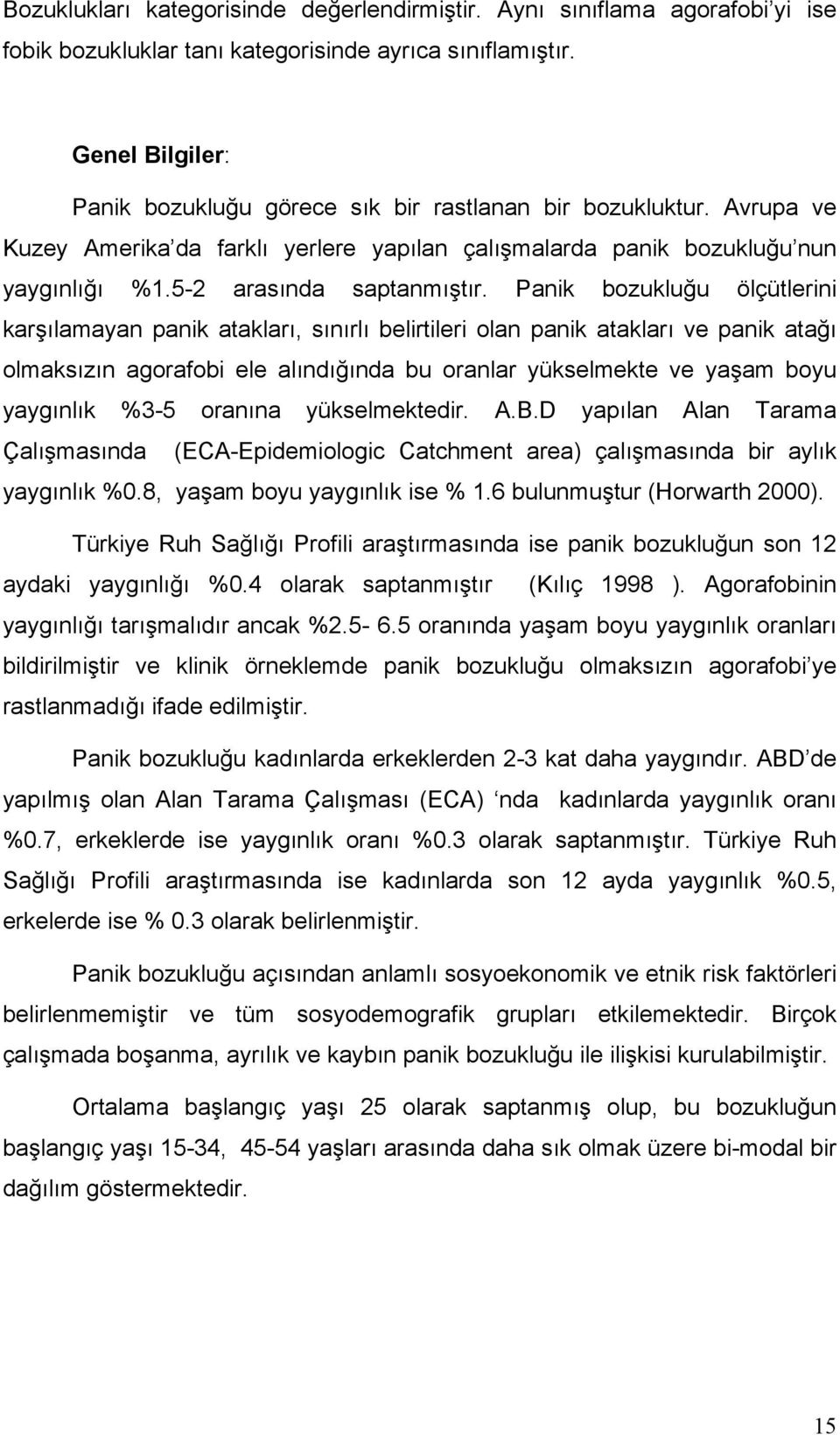 Panik bozukluğu ölçütlerini karşılamayan panik atakları, sınırlı belirtileri olan panik atakları ve panik atağı olmaksızın agorafobi ele alındığında bu oranlar yükselmekte ve yaşam boyu yaygınlık