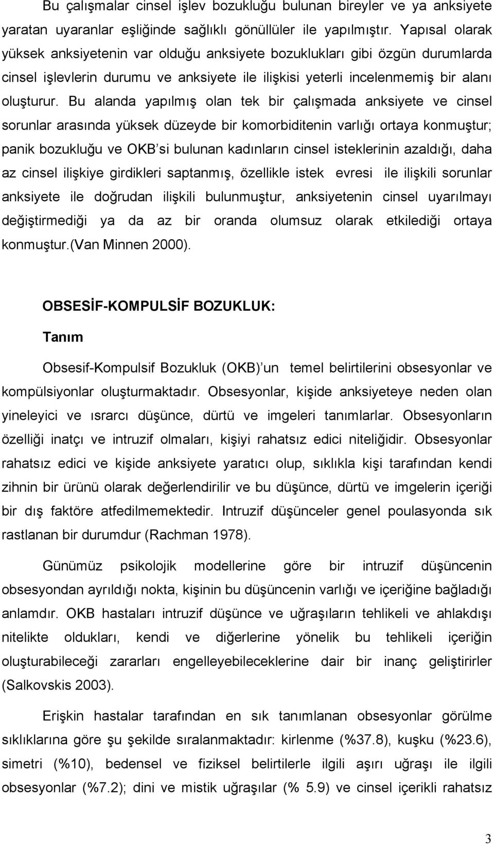 Bu alanda yapılmış olan tek bir çalışmada anksiyete ve cinsel sorunlar arasında yüksek düzeyde bir komorbiditenin varlığı ortaya konmuştur; panik bozukluğu ve OKB si bulunan kadınların cinsel