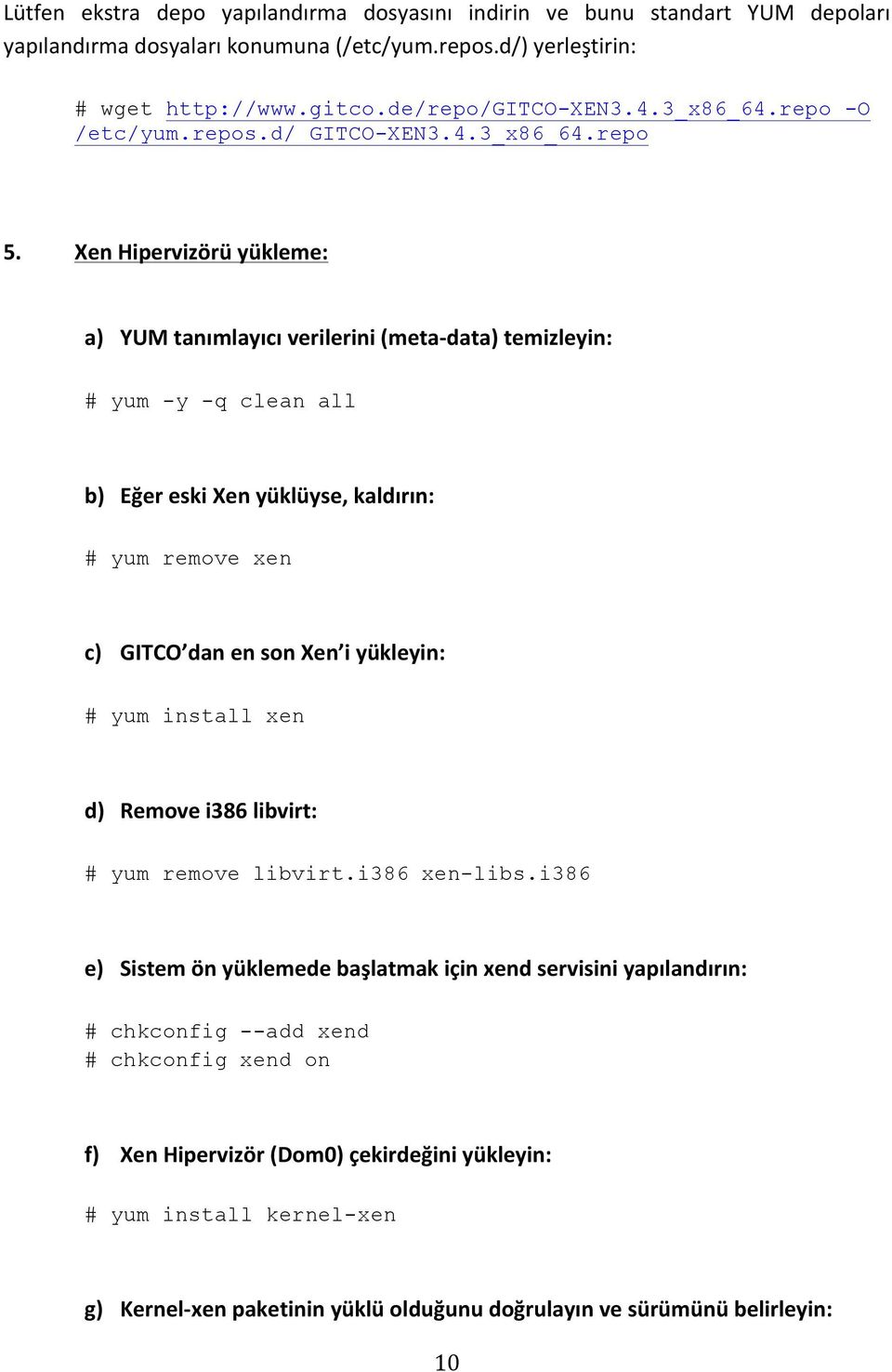 Xen Hipervizörü yükleme: a) YUM tanımlayıcı verilerini (meta- data) temizleyin: # yum -y -q clean all b) Eğer eski Xen yüklüyse, kaldırın: # yum remove xen c) GITCO dan en son Xen i yükleyin: #