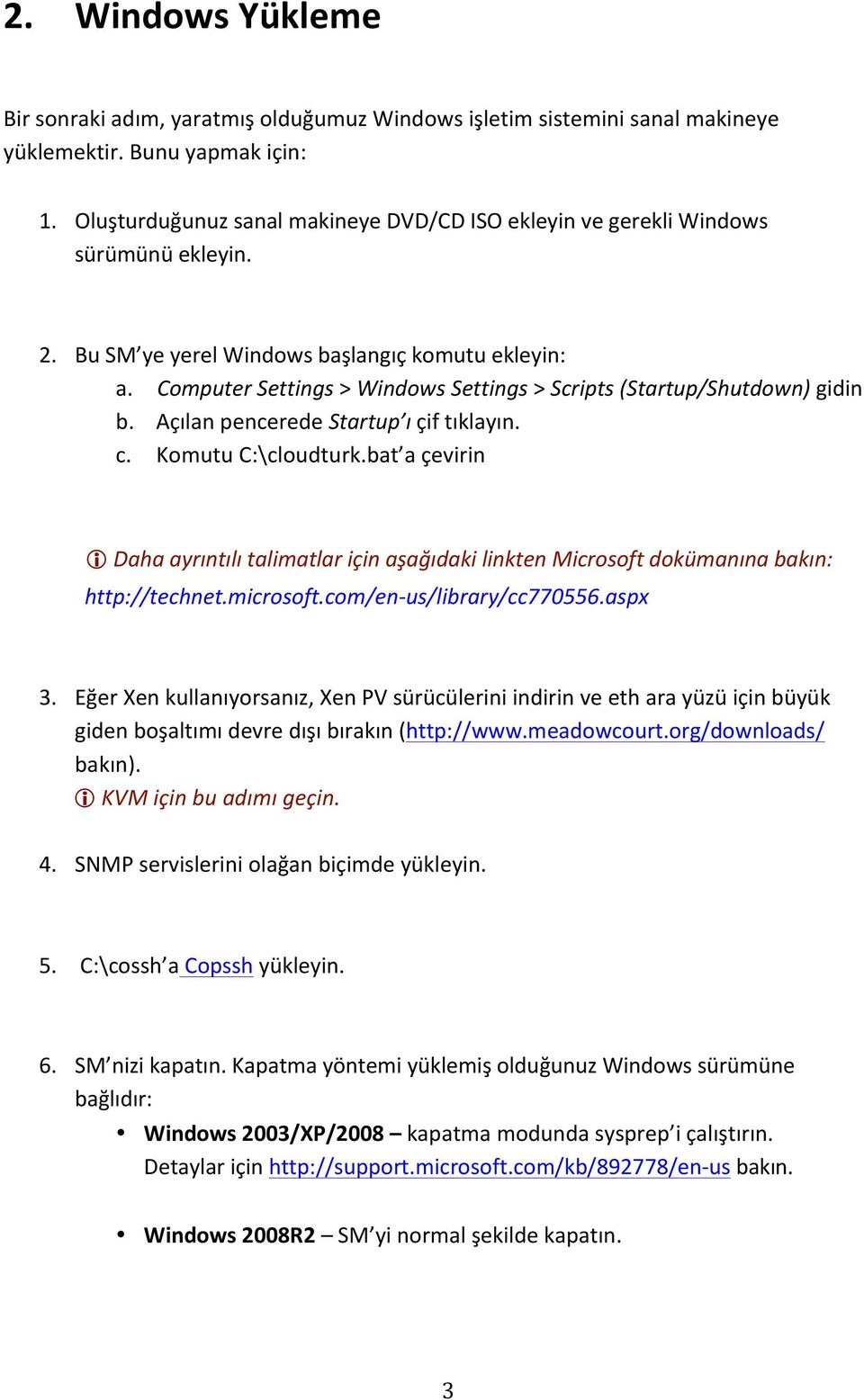 Computer Settings > Windows Settings > Scripts (Startup/Shutdown) gidin b. Açılan pencerede Startup ı çif tıklayın. c. Komutu C:\cloudturk.