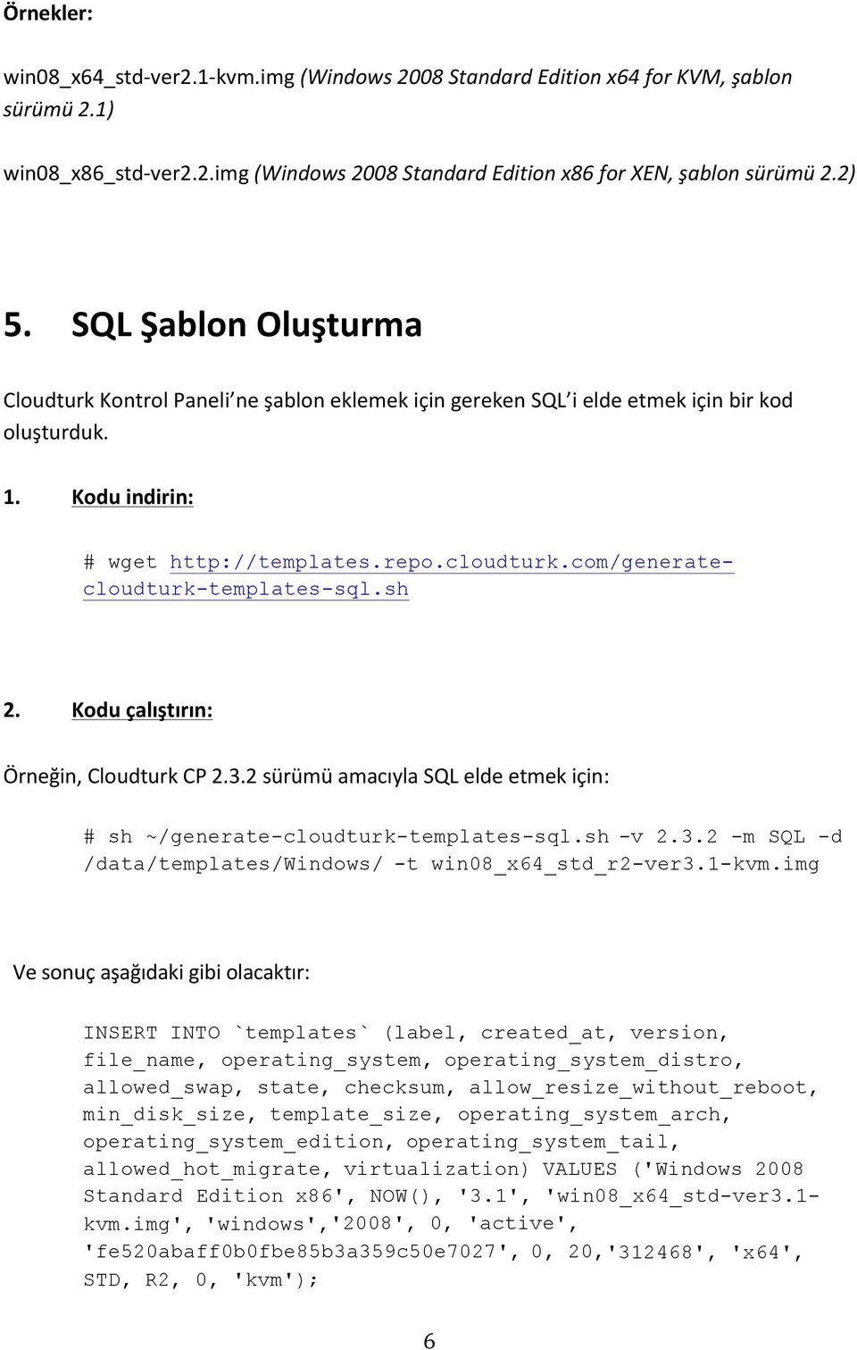 com/generatecloudturk-templates-sql.sh 2. Kodu çalıştırın: Örneğin, Cloudturk CP 2.3.2 sürümü amacıyla SQL elde etmek için: # sh ~/generate-cloudturk-templates-sql.sh -v 2.3.2 -m SQL -d /data/templates/windows/ -t win08_x64_std_r2-ver3.