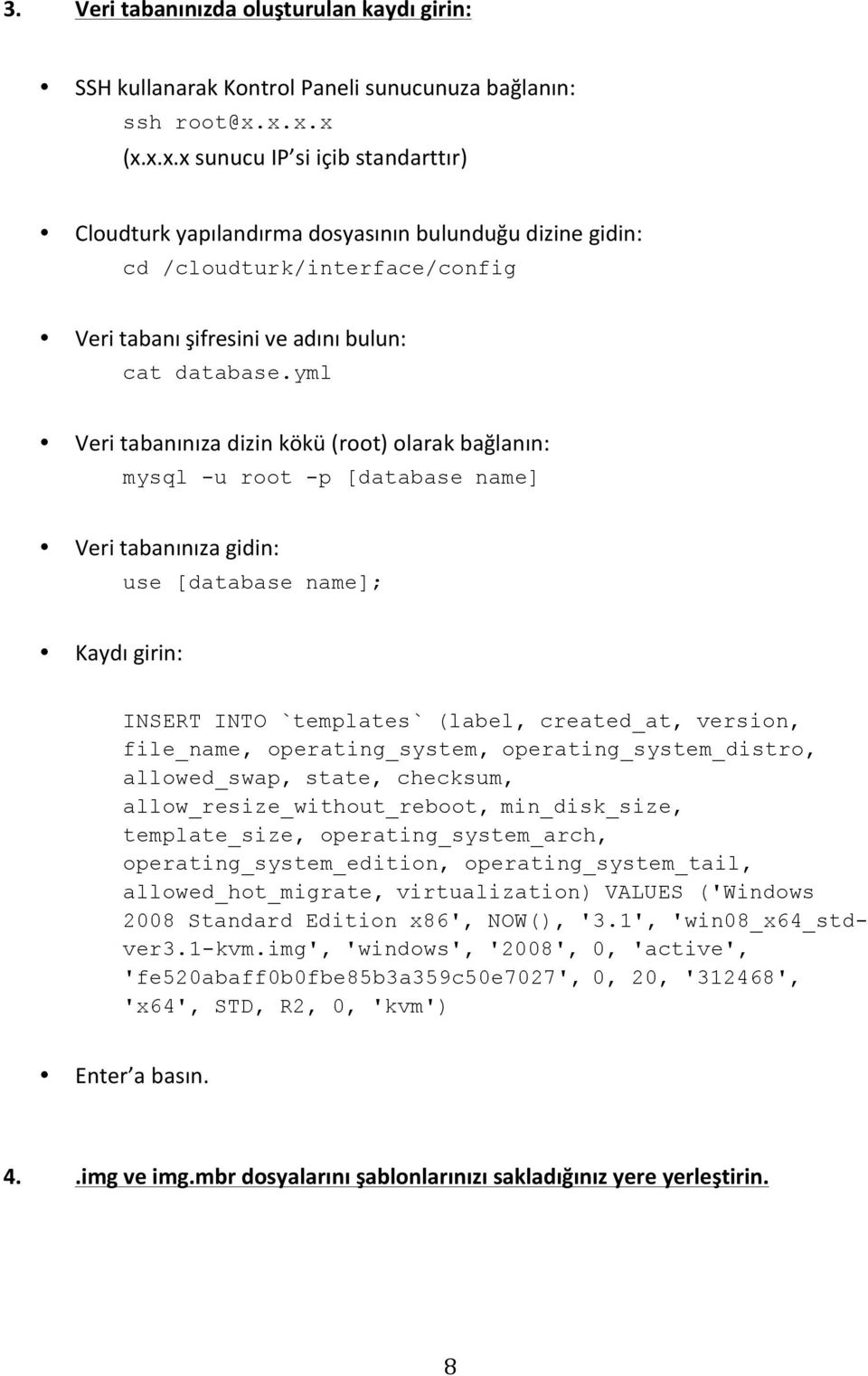 yml Veri tabanınıza dizin kökü (root) olarak bağlanın: mysql -u root -p [database name] Veri tabanınıza gidin: use [database name]; Kaydı girin: INSERT INTO `templates` (label, created_at, version,