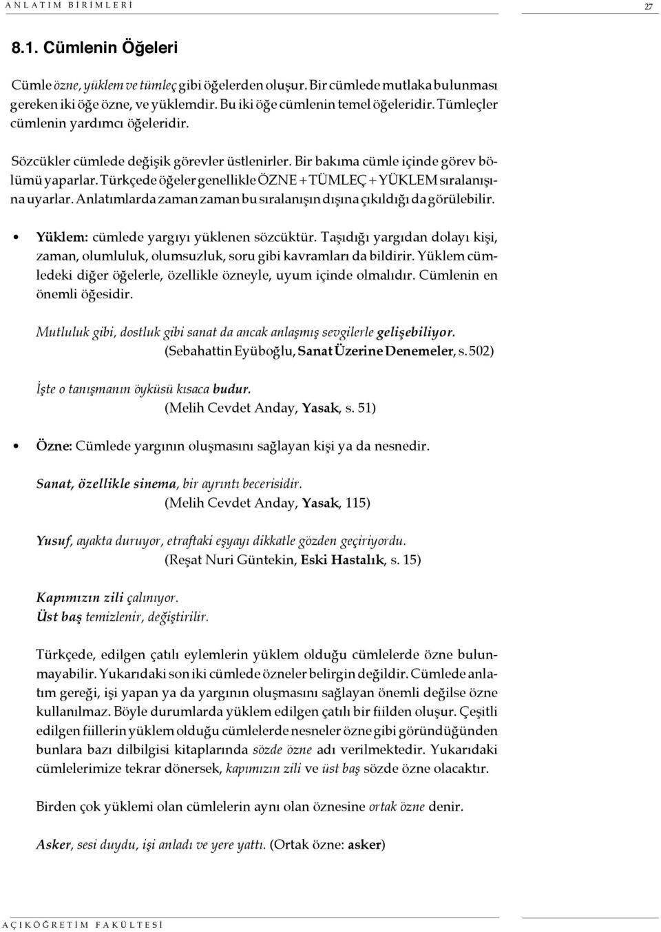 Türkçede öğeler genellikle ÖZNE + TÜMLEÇ + YÜKLEM sıralanışına uyarlar. Anlatımlarda zaman zaman bu sıralanışın dışına çıkıldığı da görülebilir. Yüklem: cümlede yargıyı yüklenen sözcüktür.