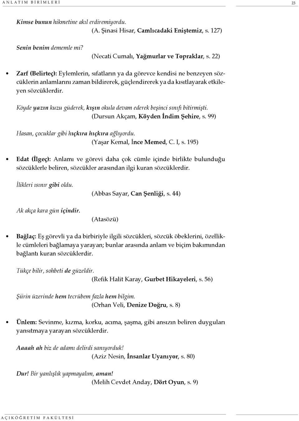 Köyde yazın kuzu güderek, kışın okula devam ederek beşinci sınıfı bitirmişti. (Dursun Akçam, Köyden İndim Şehire, s. 99) Hasan, çocuklar gibi hıçkıra hıçkıra ağlıyordu. (Yaşar Kemal, İnce Memed, C.