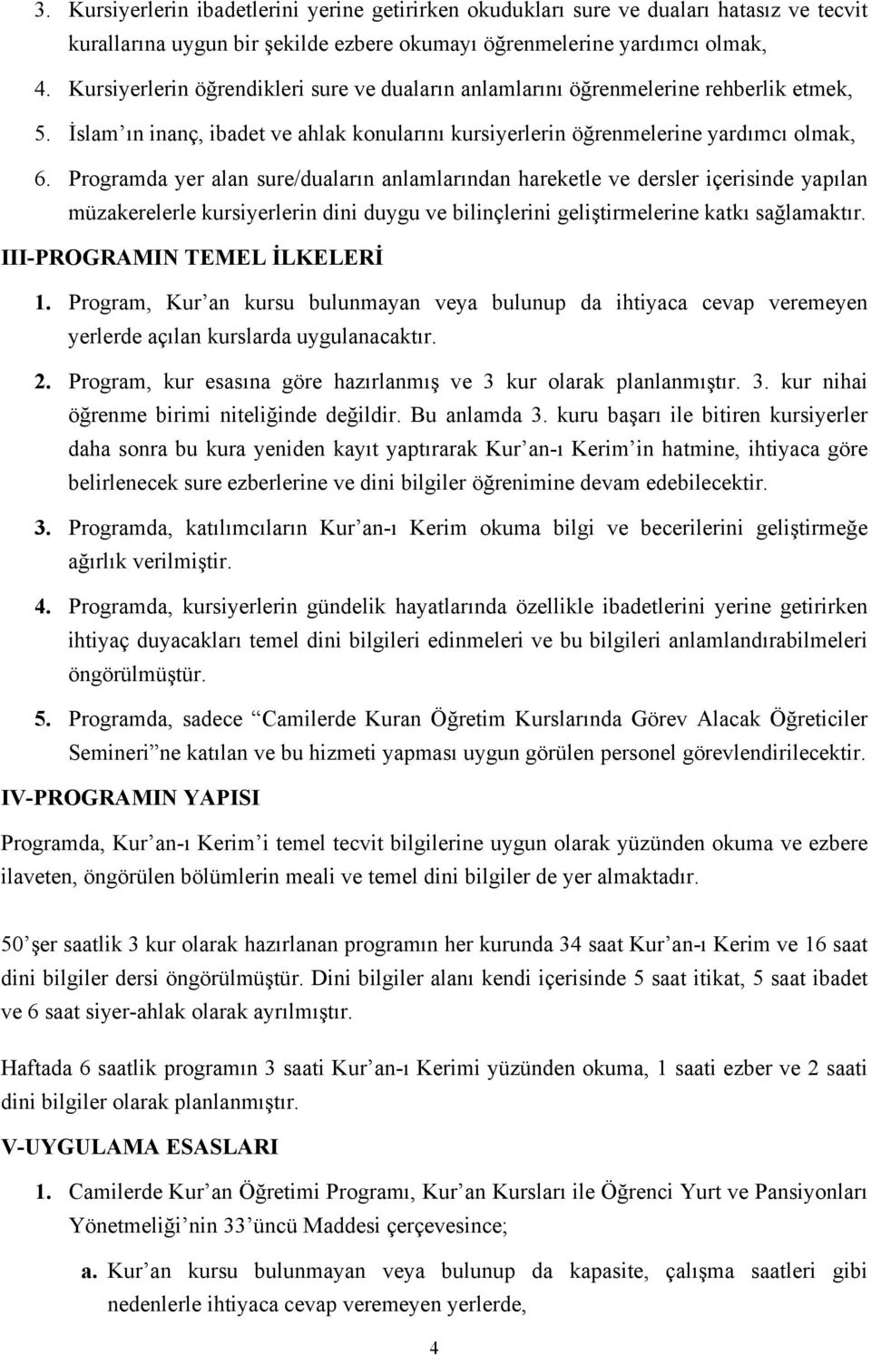 Programda yer alan sure/duaların anlamlarından hareketle ve dersler içerisinde yapılan müzakerelerle kursiyerlerin dini duygu ve bilinçlerini geliştirmelerine katkı sağlamaktır.