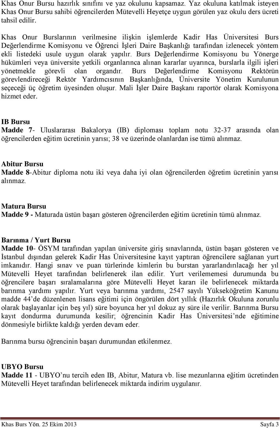 olarak yapılır. Burs Değerlendirme Komisyonu bu Yönerge hükümleri veya üniversite yetkili organlarınca alınan kararlar uyarınca, burslarla ilgili işleri yönetmekle görevli olan organdır.