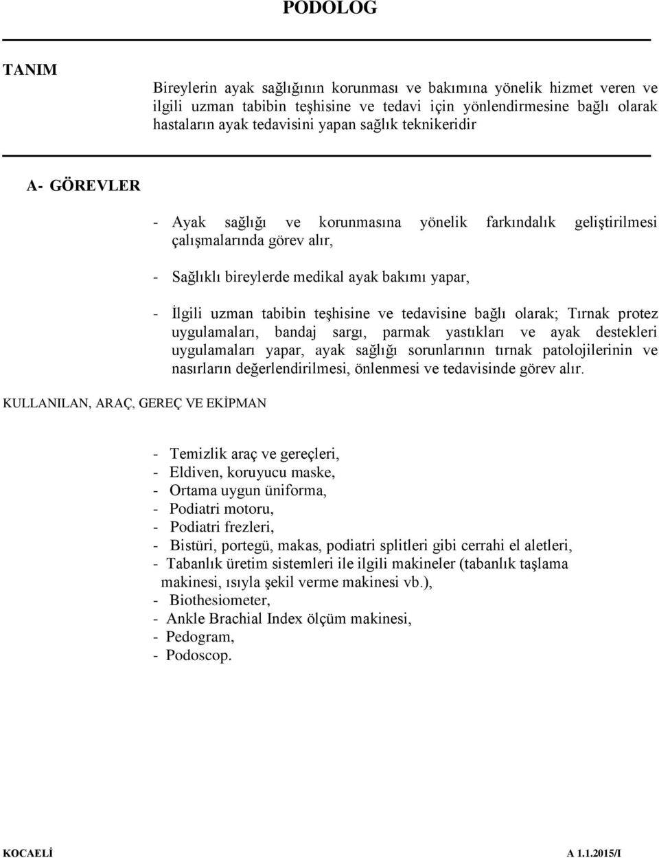 yapar, - İlgili uzman tabibin teşhisine ve tedavisine bağlı olarak; Tırnak protez uygulamaları, bandaj sargı, parmak yastıkları ve ayak destekleri uygulamaları yapar, ayak sağlığı sorunlarının tırnak