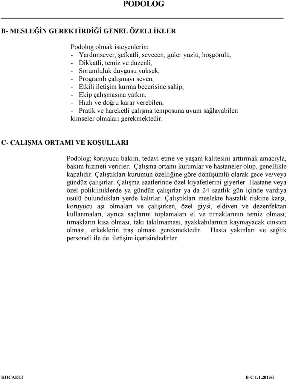 gerekmektedir. C- ÇALIŞMA ORTAMI VE KOŞULLARI Podolog; koruyucu bakım, tedavi etme ve yaşam kalitesini arttırmak amacıyla, bakım hizmeti verirler.