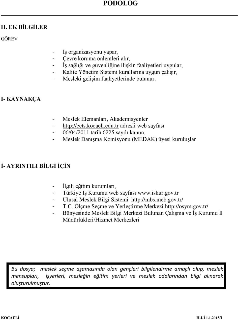 tr adresli web sayfası - 06/04/2011 tarih 6225 sayılı kanun, - Meslek Danışma Komisyonu (MEDAK) üyesi kuruluşlar İ- AYRINTILI BİLGİ İÇİN - İlgili eğitim kurumları, - Türkiye İş Kurumu web sayfası www.