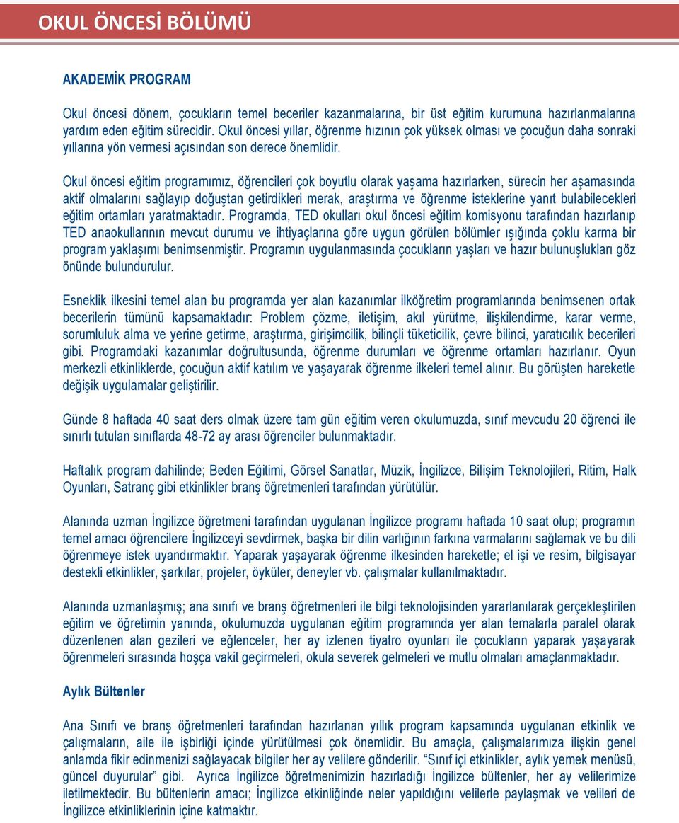 Okul öncesi eğitim programımız, öğrencileri çok boyutlu olarak yaşama hazırlarken, sürecin her aşamasında aktif olmalarını sağlayıp doğuştan getirdikleri merak, araştırma ve öğrenme isteklerine yanıt