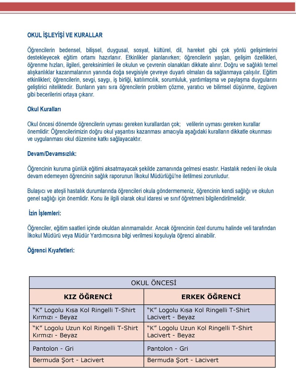 Doğru ve sağlıklı temel alışkanlıklar kazanmalarının yanında doğa sevgisiyle çevreye duyarlı olmaları da sağlanmaya çalışılır.