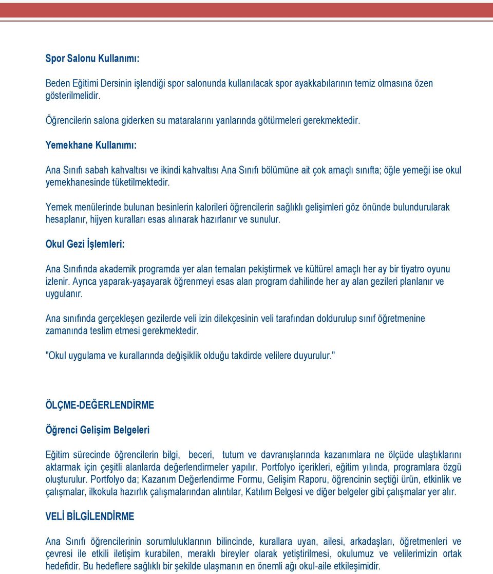 Yemekhane Kullanımı: Ana Sınıfı sabah kahvaltısı ve ikindi kahvaltısı Ana Sınıfı bölümüne ait çok amaçlı sınıfta; öğle yemeği ise okul yemekhanesinde tüketilmektedir.