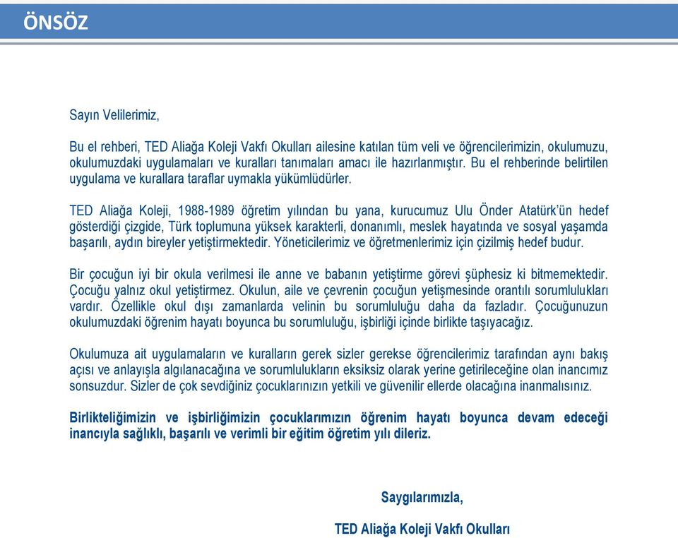 TED Aliağa Koleji, 1988-1989 öğretim yılından bu yana, kurucumuz Ulu Önder Atatürk ün hedef gösterdiği çizgide, Türk toplumuna yüksek karakterli, donanımlı, meslek hayatında ve sosyal yaşamda