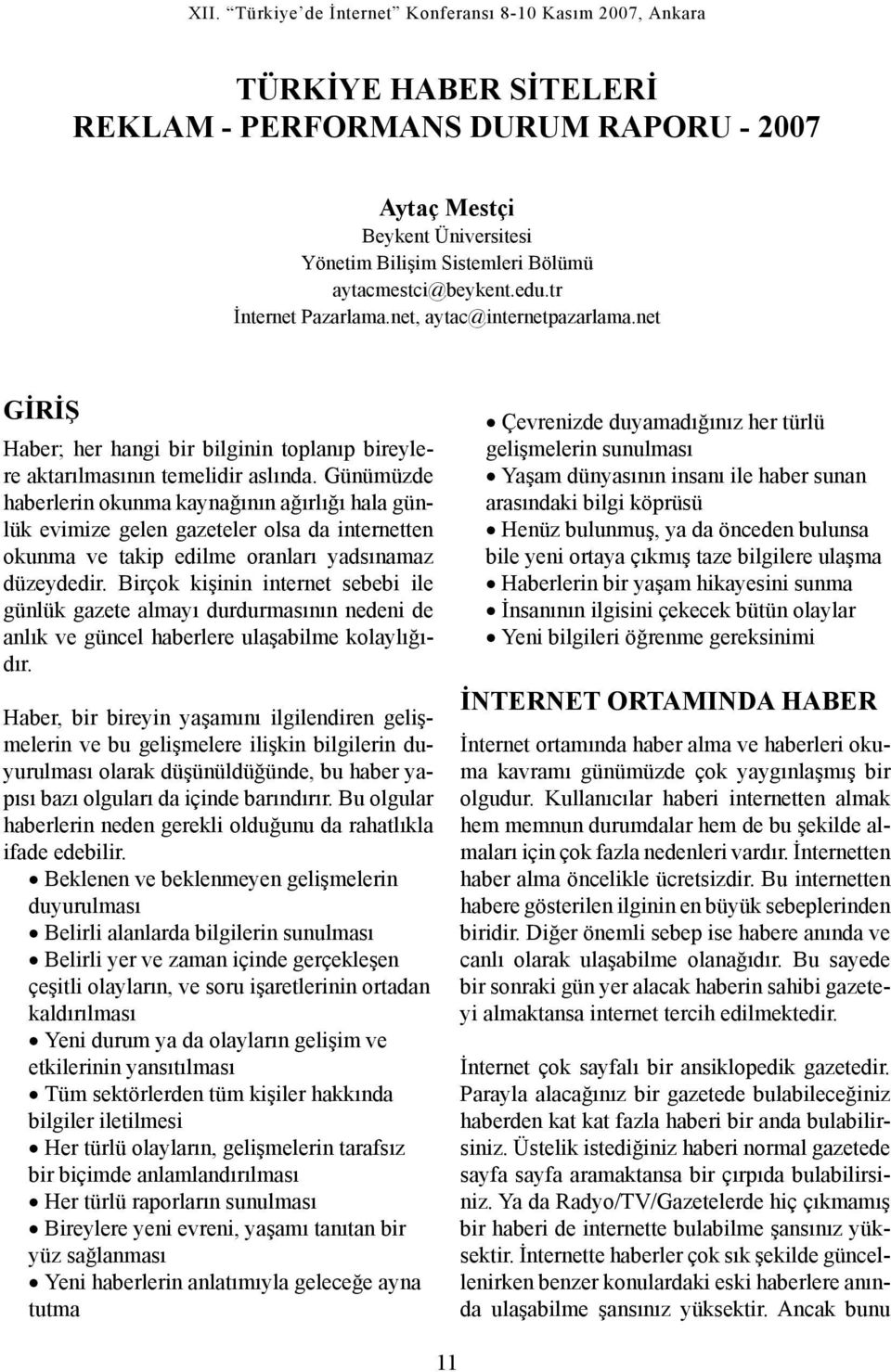 Günümüzde haberlerin okunma kaynağının ağırlığı hala günlük evimize gelen gazeteler olsa da internetten okunma ve takip edilme oranları yadsınamaz düzeydedir.