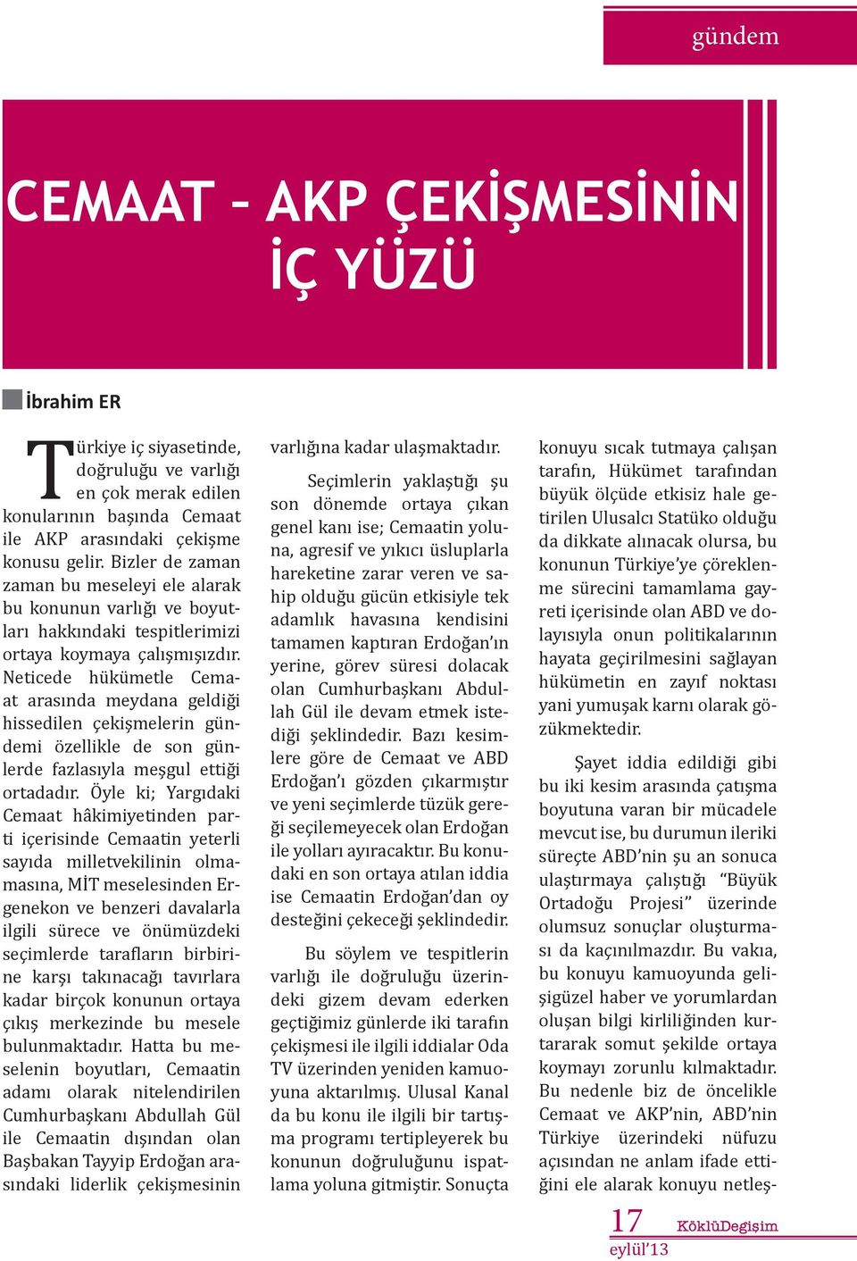 Neticede hükümetle Cemaat arasında meydana geldiği hissedilen çekişmelerin gündemi özellikle de son günlerde fazlasıyla meşgul ettiği ortadadır.