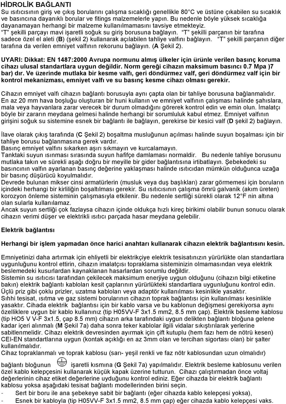 T şekilli parçanın bir tarafına sadece özel el aleti (B) (şekil 2) kullanarak açılabilen tahliye valfını bağlayın. T şekilli parçanın diğer tarafına da verilen emniyet valfının rekorunu bağlayın.