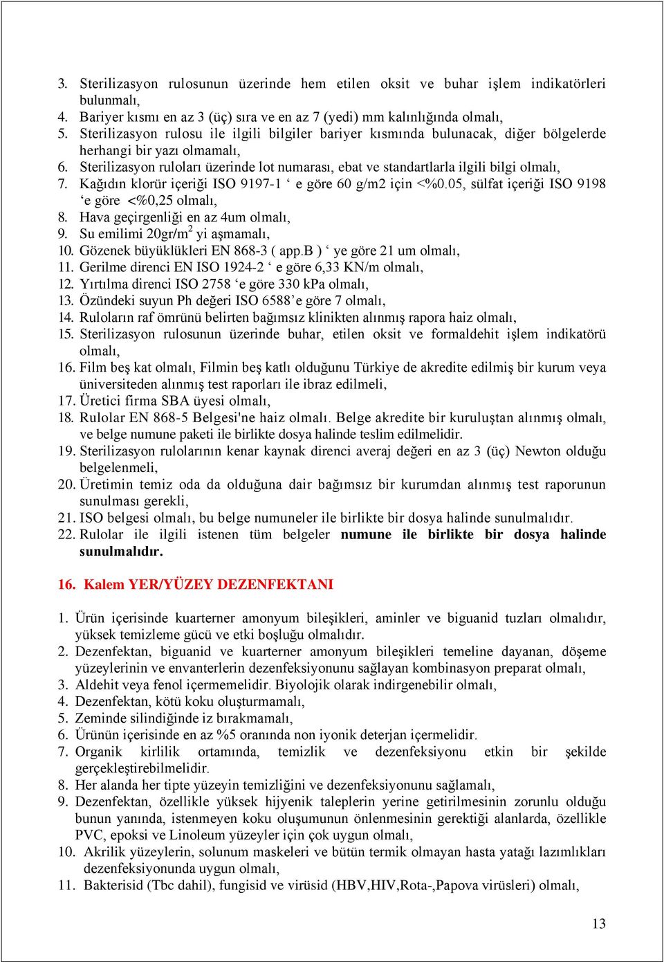 Sterilizasyon ruloları üzerinde lot numarası, ebat ve standartlarla ilgili bilgi olmalı, 7. Kağıdın klorür içeriği ISO 9197-1 e göre 60 g/m2 için <%0.