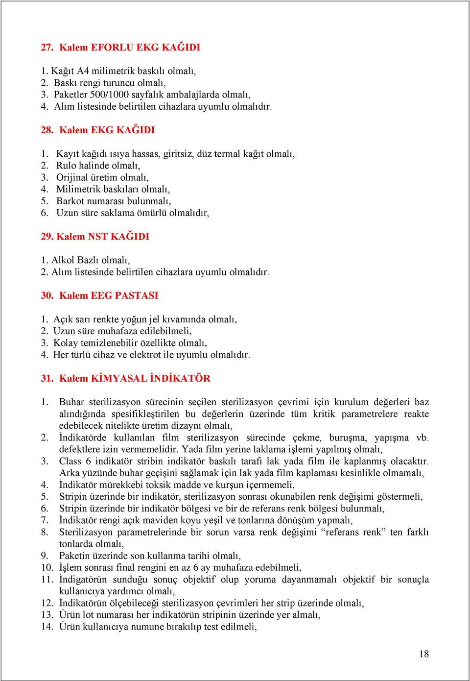 Milimetrik baskıları olmalı, 5. Barkot numarası bulunmalı, 6. Uzun süre saklama ömürlü olmalıdır, 29. Kalem NST KAĞIDI 1. Alkol Bazlı olmalı, 2. Alım listesinde belirtilen cihazlara uyumlu olmalıdır.