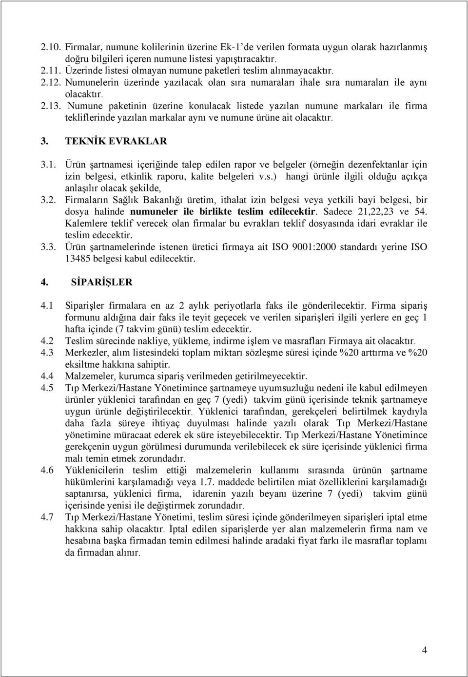 Numune paketinin üzerine konulacak listede yazılan numune markaları ile firma tekliflerinde yazılan markalar aynı ve numune ürüne ait olacaktır. 3. TEKNİK EVRAKLAR 3.1.