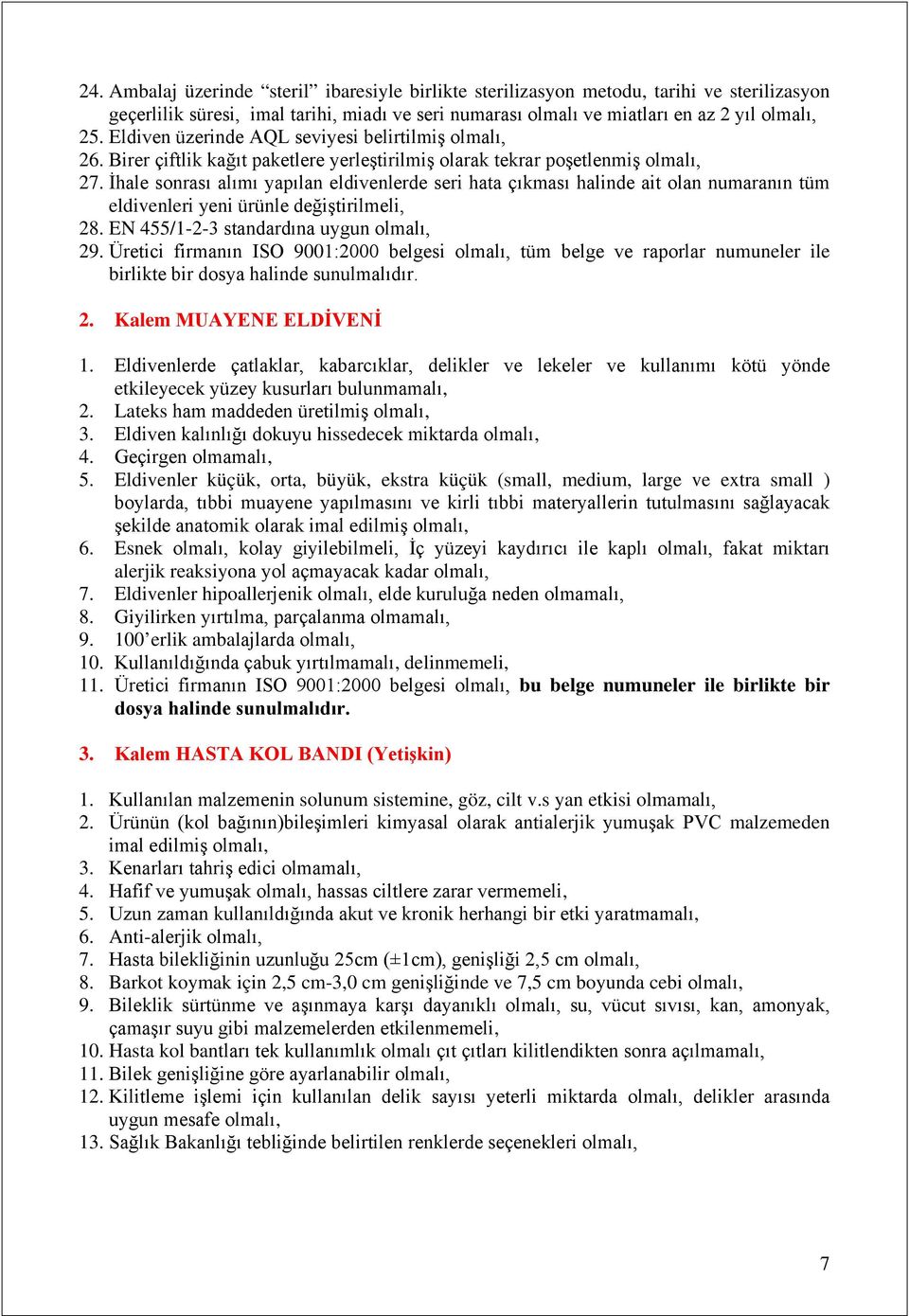 İhale sonrası alımı yapılan eldivenlerde seri hata çıkması halinde ait olan numaranın tüm eldivenleri yeni ürünle değiştirilmeli, 28. EN 455/1-2-3 standardına uygun olmalı, 29.